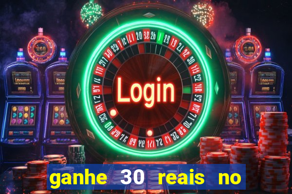 ganhe 30 reais no cadastro cassino